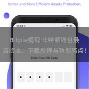 Bitpie提现 比特派钱包最新版本：下载教程与功能亮点！