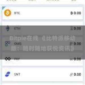 Bitpie在线 《比特派移动版：随时随地获悦资讯》
