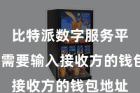 比特派数字服务平台  你需要输入接收方的钱包地址