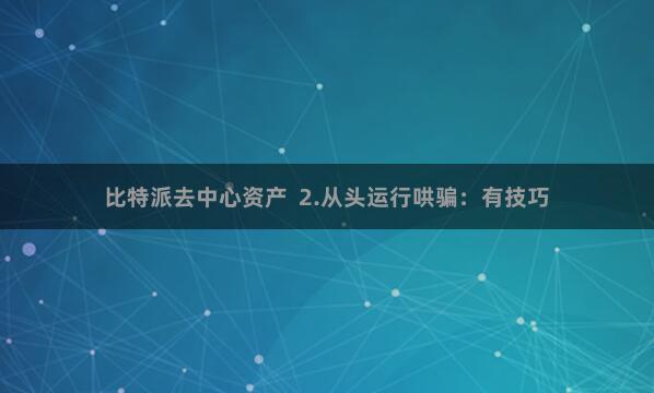 比特派去中心资产  2.从头运行哄骗：有技巧