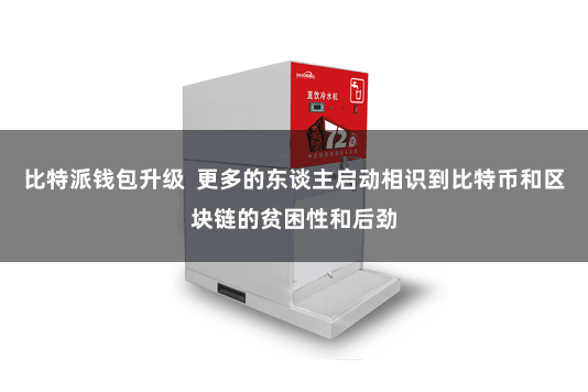 比特派钱包升级  更多的东谈主启动相识到比特币和区块链的贫困性和后劲
