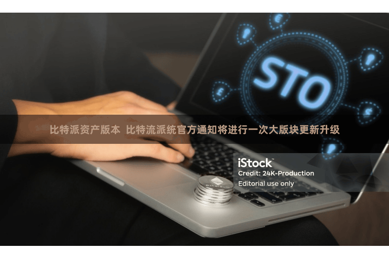比特派资产版本  比特流派统官方通知将进行一次大版块更新升级