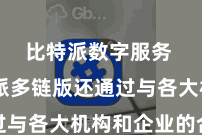 比特派数字服务 比特派多链版还通过与各大机构和企业的合营