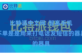 比特派中文网  智高手机不单是是用来打电话发短信的器具